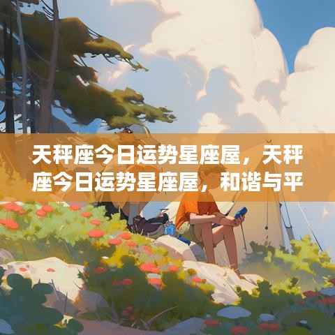 天秤座今日运势星座屋，和谐与平衡的魅力展现