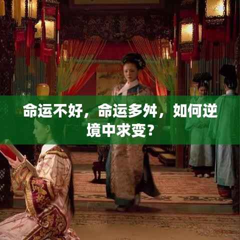 逆境中的求变之道,如何面对命运多舛的挑战?