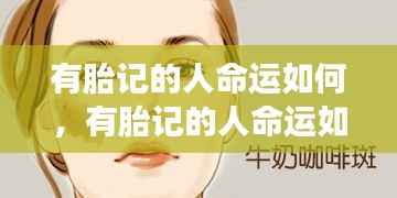 有胎记的人命运解析,星座运势与个体印记的深层联系揭秘