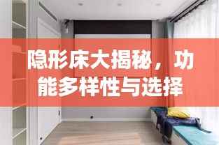 隐形床大揭秘，功能多样性与选择指南，一键掌握！