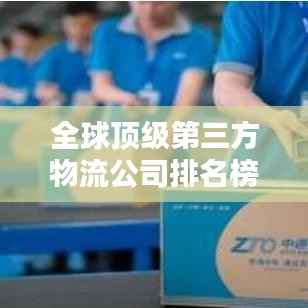 全球顶级第三方物流公司排名榜单揭晓，世界3PL排名一览无余